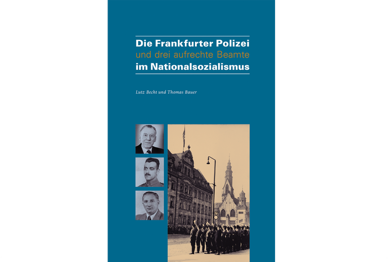 Die Frankfurter Polizei und drei aufrechte Beamte im Nationalsozialismus Die Frankfurter Polizei und drei aufrechte Beamte im Nationalsozialismus