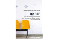 Die RAF: Eine Beziehungsgeschichte von Terrorismus, Staat, Medien und Gesellschaft