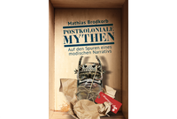 Postkoloniale Mythen: Auf den Spuren eines modischen Narrativs